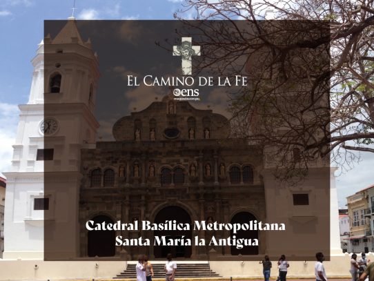 El Camino de la Fe, Catedral Basílica Metropolitana Santa María la Antigua